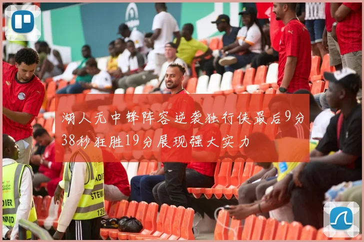 湖人无中锋阵容逆袭独行侠最后9分38秒狂胜19分展现强大实力